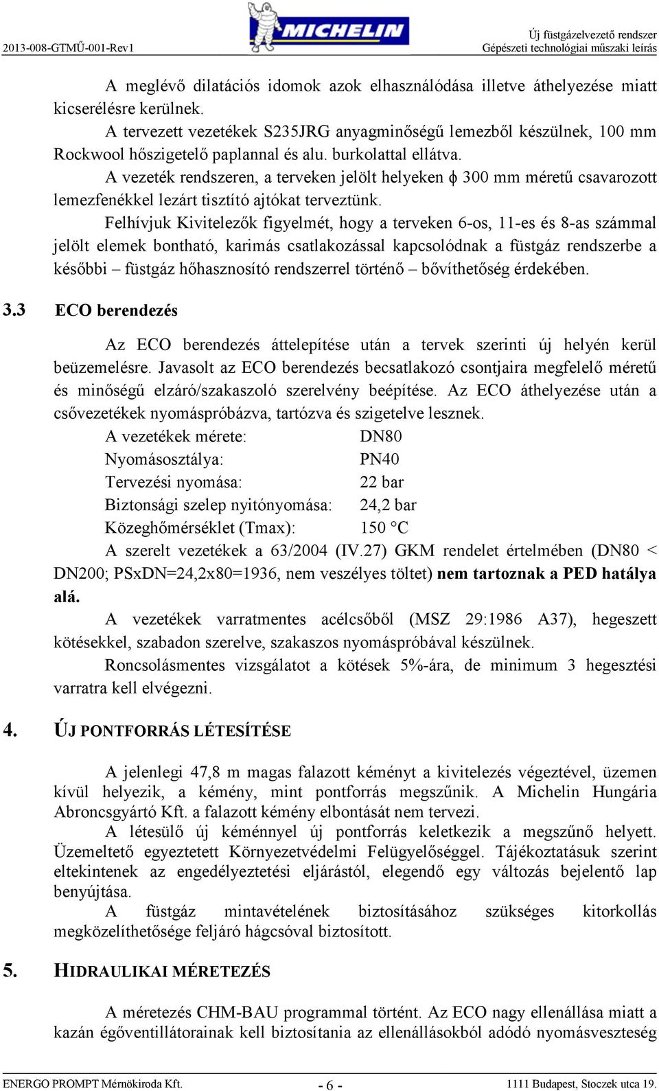 A vezeték rendszeren, a terveken ölt helyeken ϕ 300 éretű csavarozott leezfenékkel lezárt tisztító ajtókat terveztünk.