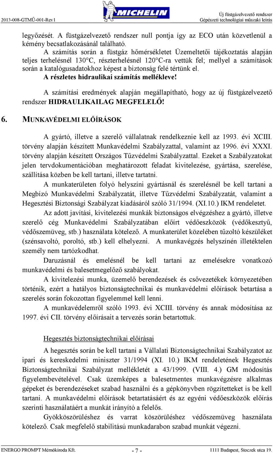 A száítás során a füstgáz hőérsékletet Üzeeltetői tájékoztatás alapján teljes terhelésnél 130 C, részterhelésnél 120 C-ra vettük fel; ellyel a száítások során a katalógusadatokhoz képest a biztonság