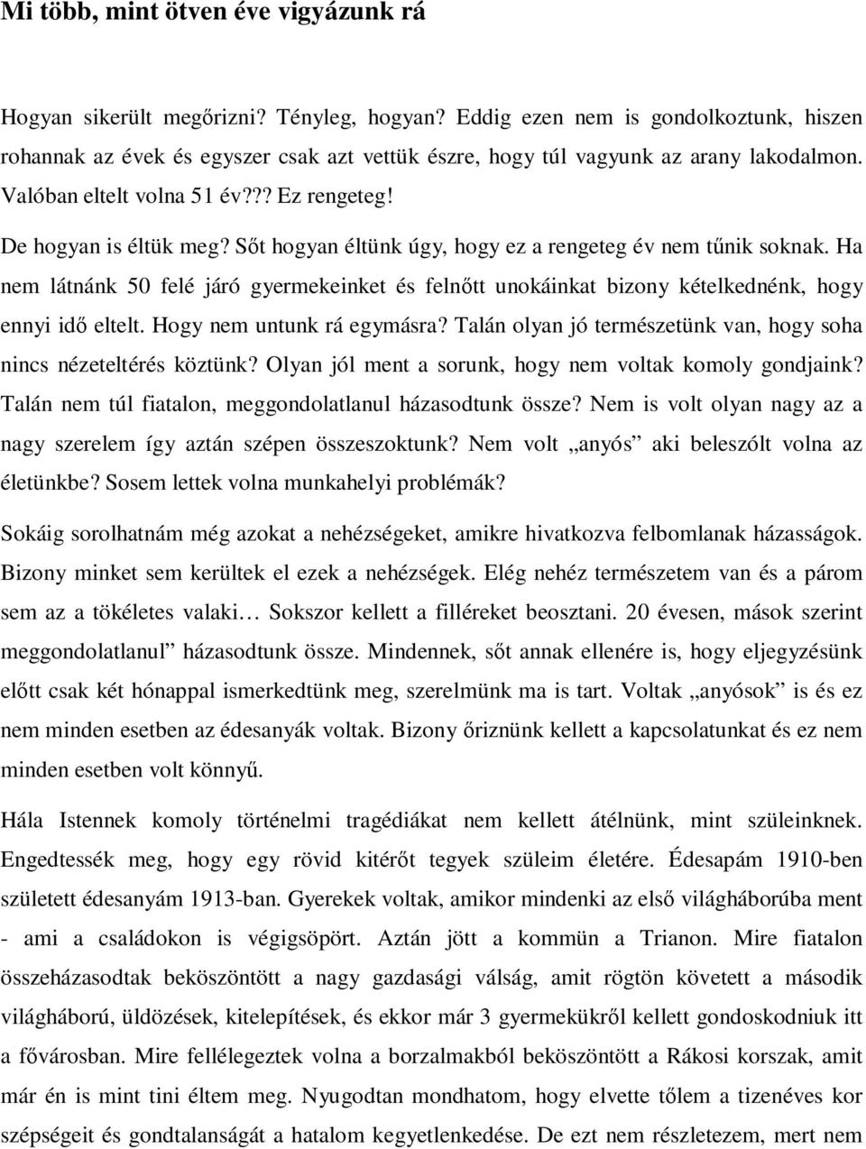 Sıt hogyan éltünk úgy, hogy ez a rengeteg év nem tőnik soknak. Ha nem látnánk 50 felé járó gyermekeinket és felnıtt unokáinkat bizony kételkednénk, hogy ennyi idı eltelt. Hogy nem untunk rá egymásra?