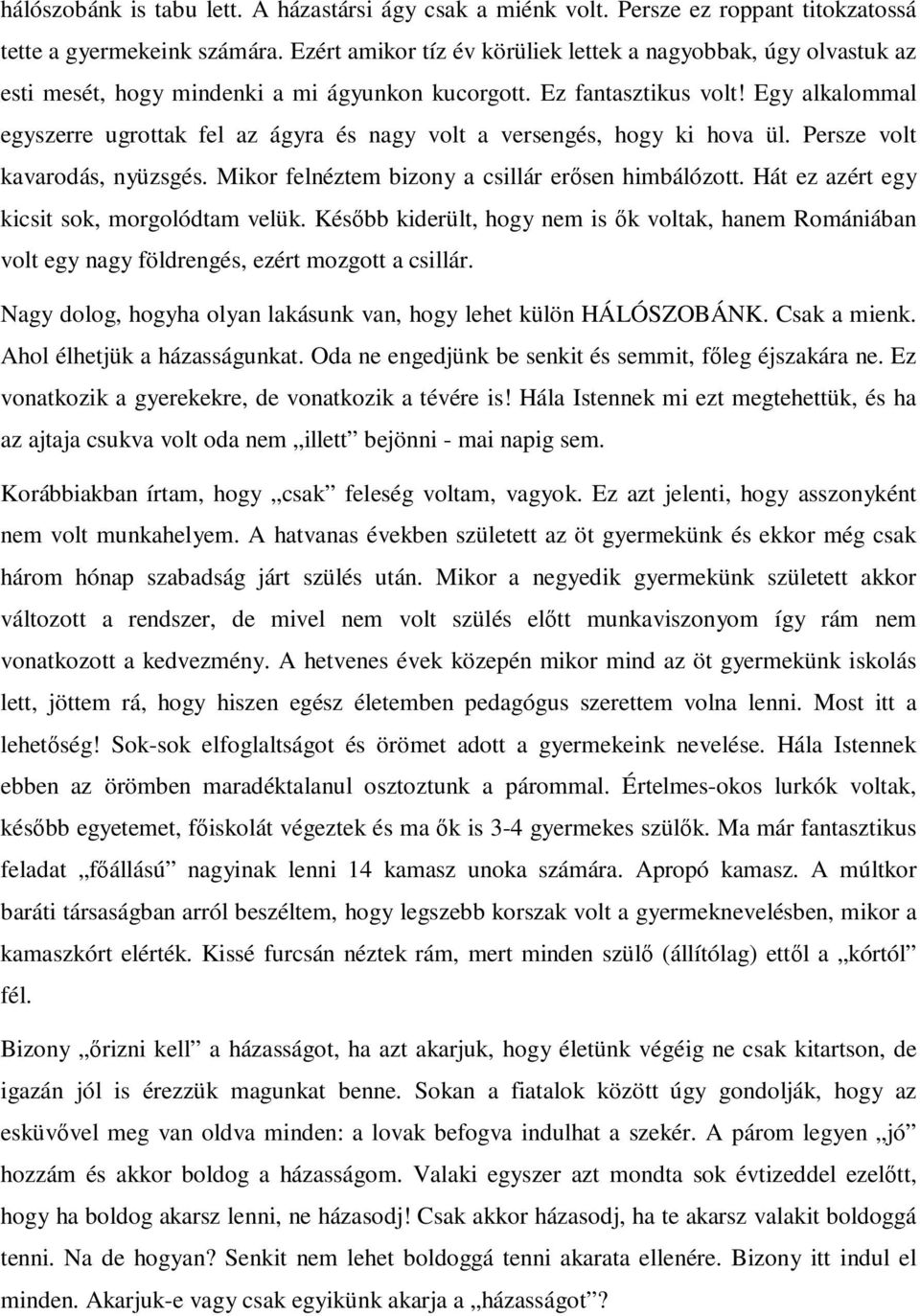 Egy alkalommal egyszerre ugrottak fel az ágyra és nagy volt a versengés, hogy ki hova ül. Persze volt kavarodás, nyüzsgés. Mikor felnéztem bizony a csillár erısen himbálózott.