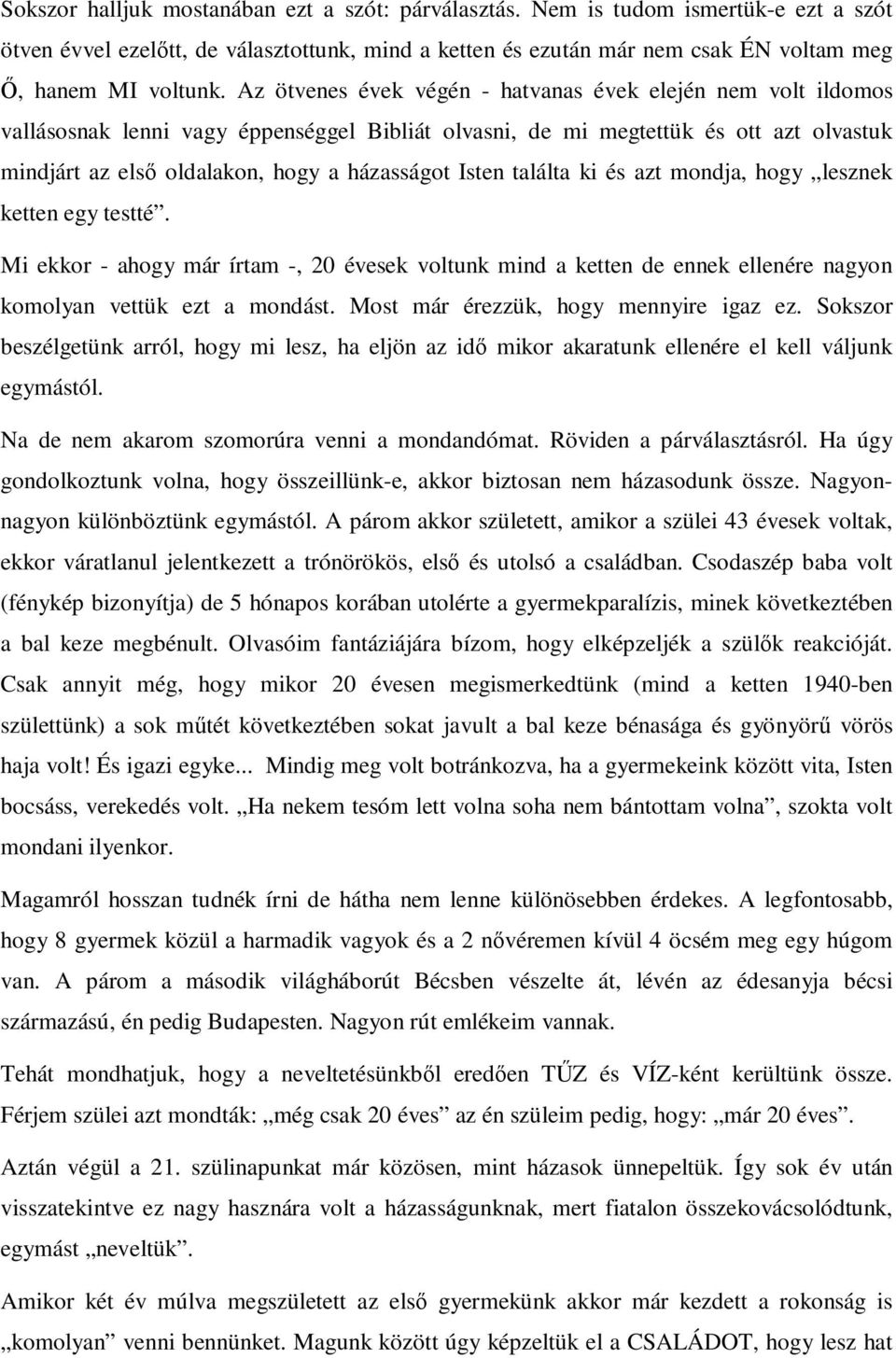 Isten találta ki és azt mondja, hogy lesznek ketten egy testté. Mi ekkor - ahogy már írtam -, 20 évesek voltunk mind a ketten de ennek ellenére nagyon komolyan vettük ezt a mondást.
