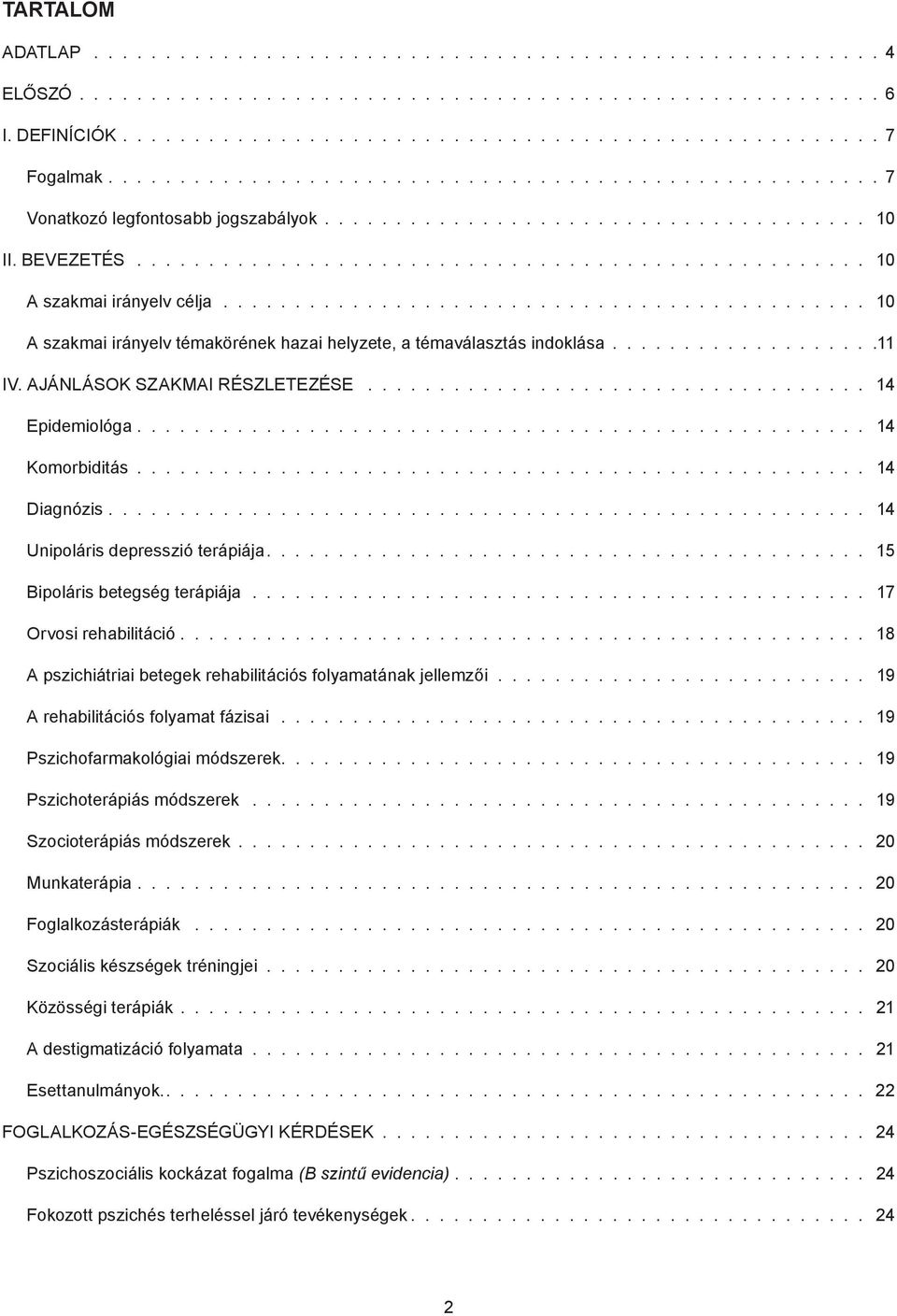 ............................................ 10 A szakmai irányelv témakörének hazai helyzete, a témaválasztás indoklása...................11 IV. AJÁNLÁSOK SZAKMAI RÉSZLETEZÉSE................................... 14 Epidemiológa.