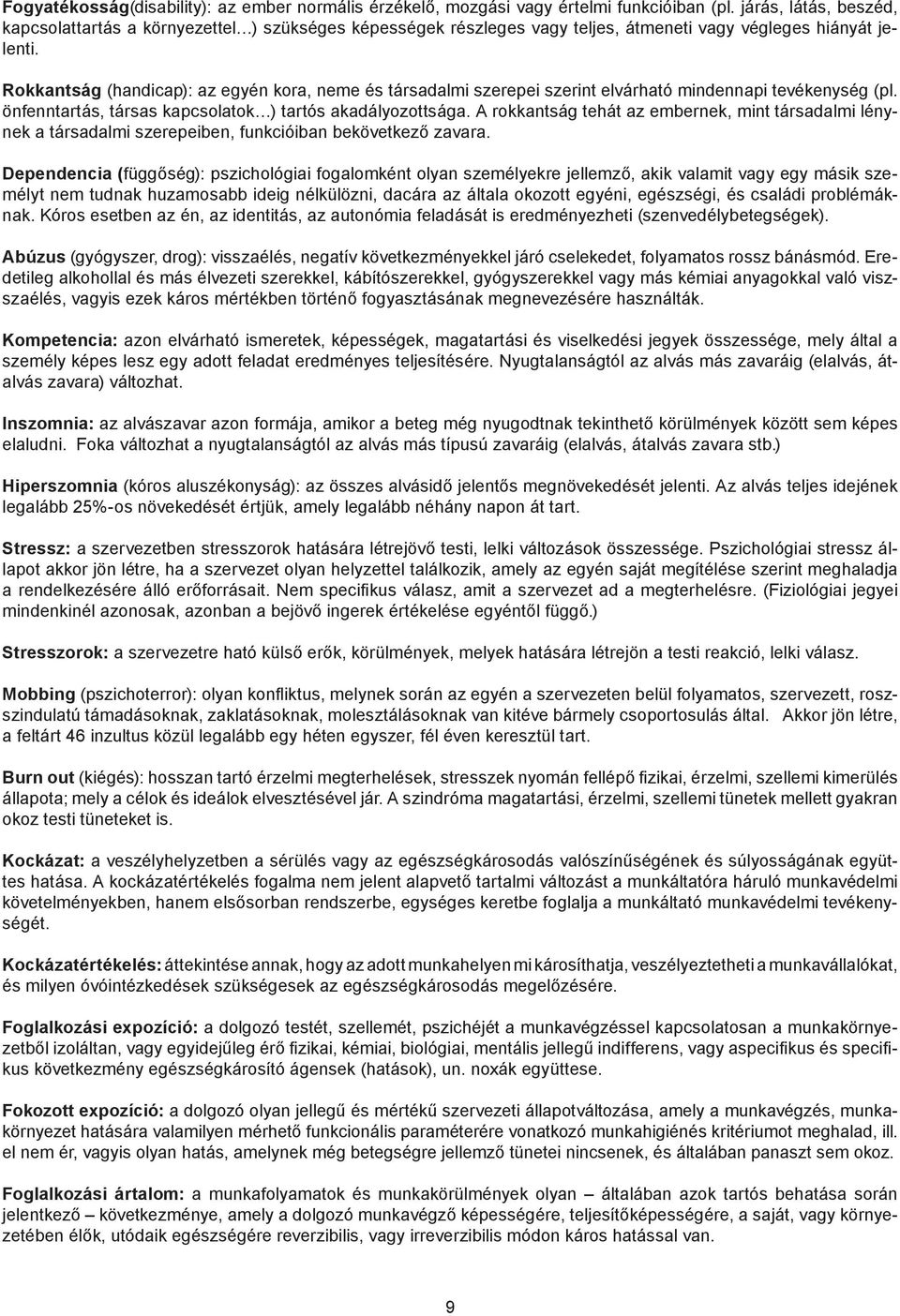 Rokkantság (handicap): az egyén kora, neme és társadalmi szerepei szerint elvárható mindennapi tevékenység (pl. önfenntartás, társas kapcsolatok ) tartós akadályozottsága.