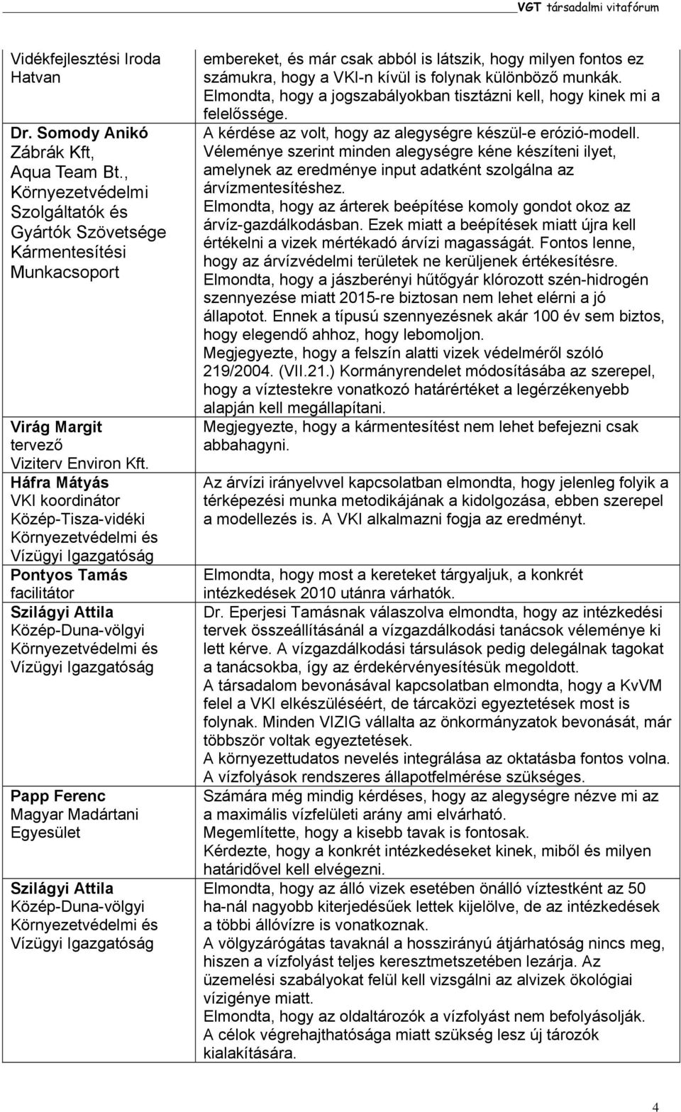 Háfra Mátyás VKI koordinátor Közép-Tisza-vidéki Pontyos Tamás facilitátor Szilágyi Attila Közép-Duna-völgyi Papp Ferenc Magyar Madártani Egyesület Szilágyi Attila Közép-Duna-völgyi embereket, és már