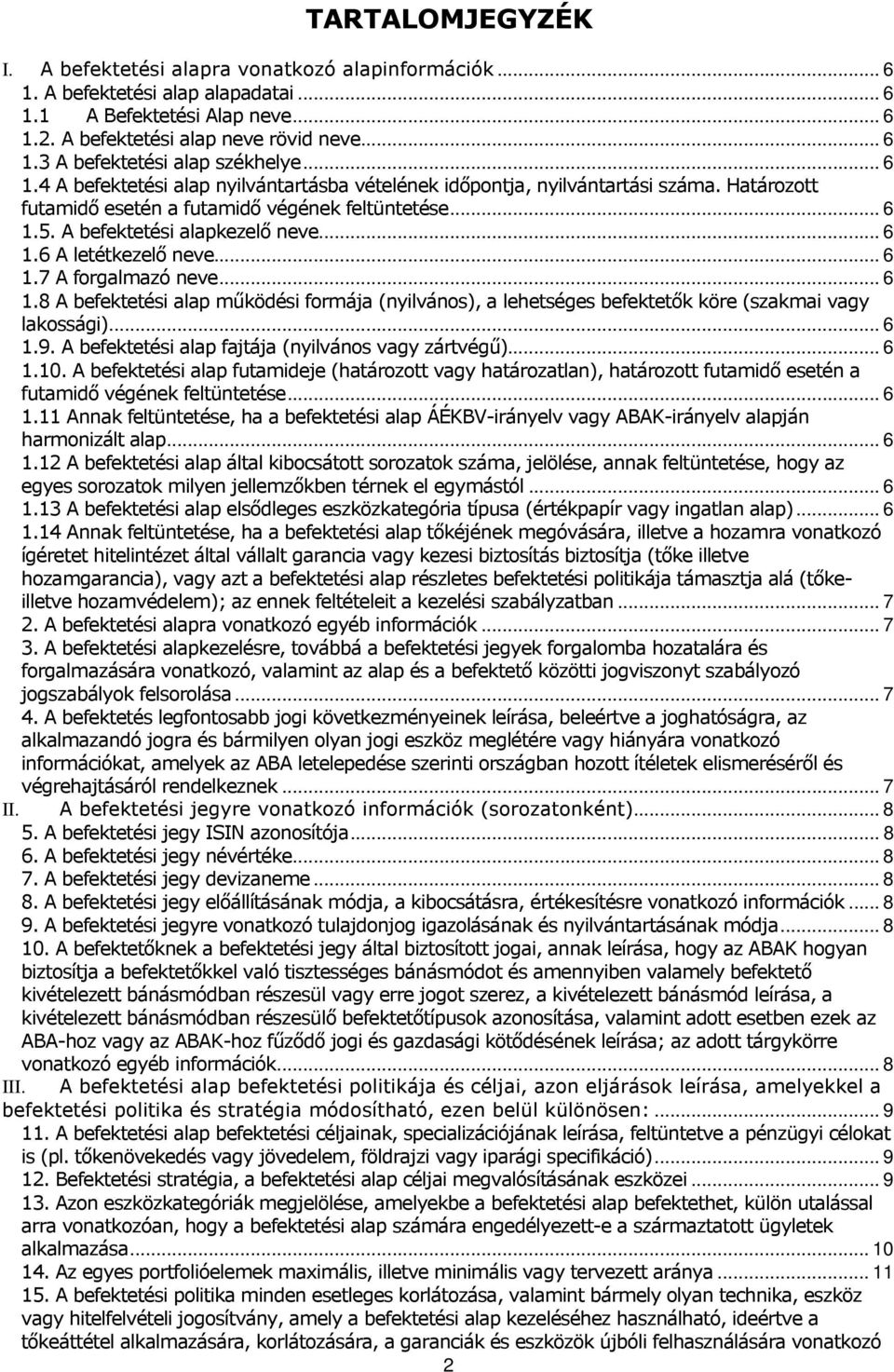 .. 6 1.7 A forgalmazó neve... 6 1.8 A befektetési alap működési formája (nyilvános), a lehetséges befektetők köre (szakmai vagy lakossági)... 6 1.9.