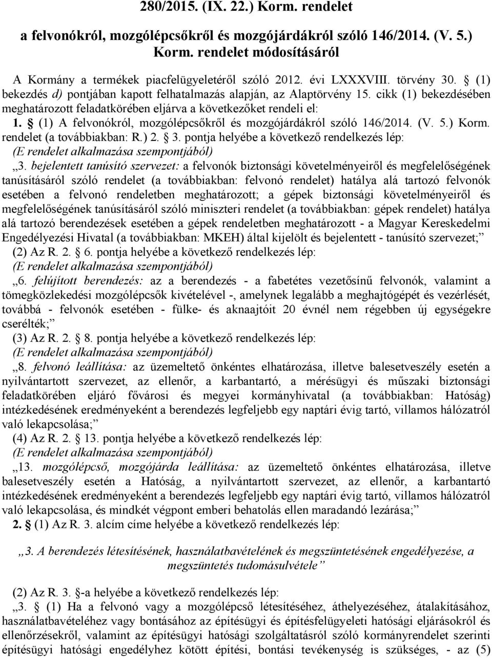 (1) A felvonókról, mozgólépcsőkről és mozgójárdákról szóló 146/2014. (V. 5.) Korm. rendelet (a továbbiakban: R.) 2. 3. pontja helyébe a következő rendelkezés lép: 3.