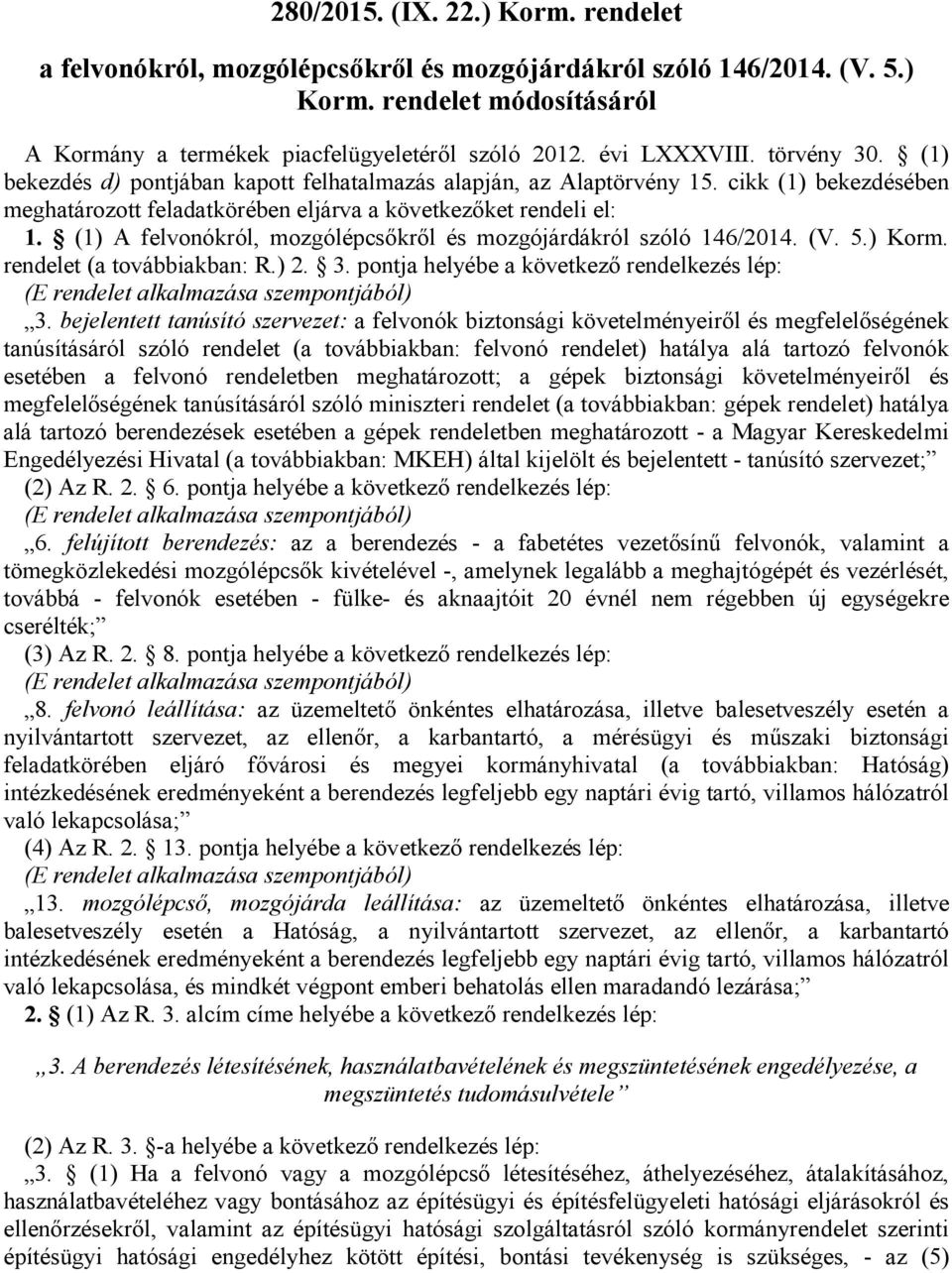 (1) A felvonókról, mozgólépcsőkről és mozgójárdákról szóló 146/2014. (V. 5.) Korm. rendelet (a továbbiakban: R.) 2. 3. pontja helyébe a következő rendelkezés lép: 3.