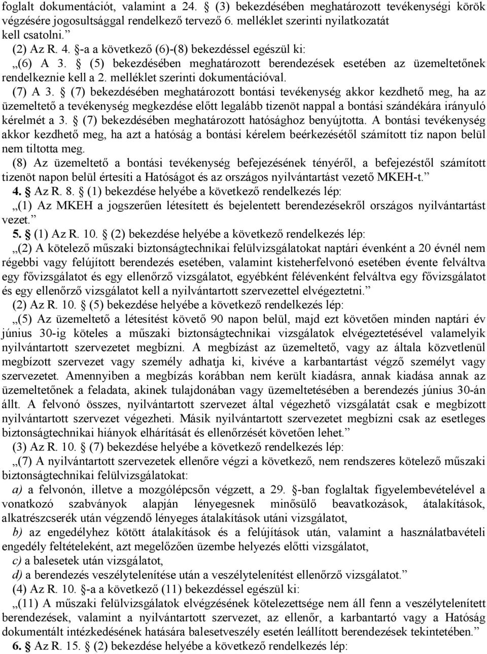 (7) bekezdésében meghatározott bontási tevékenység akkor kezdhető meg, ha az üzemeltető a tevékenység megkezdése előtt legalább tizenöt nappal a bontási szándékára irányuló kérelmét a 3.