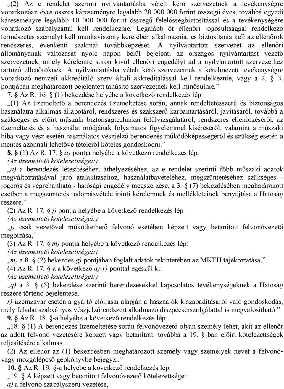 Legalább öt ellenőri jogosultsággal rendelkező természetes személyt kell munkaviszony keretében alkalmaznia, és biztosítania kell az ellenőrök rendszeres, évenkénti szakmai továbbképzését.