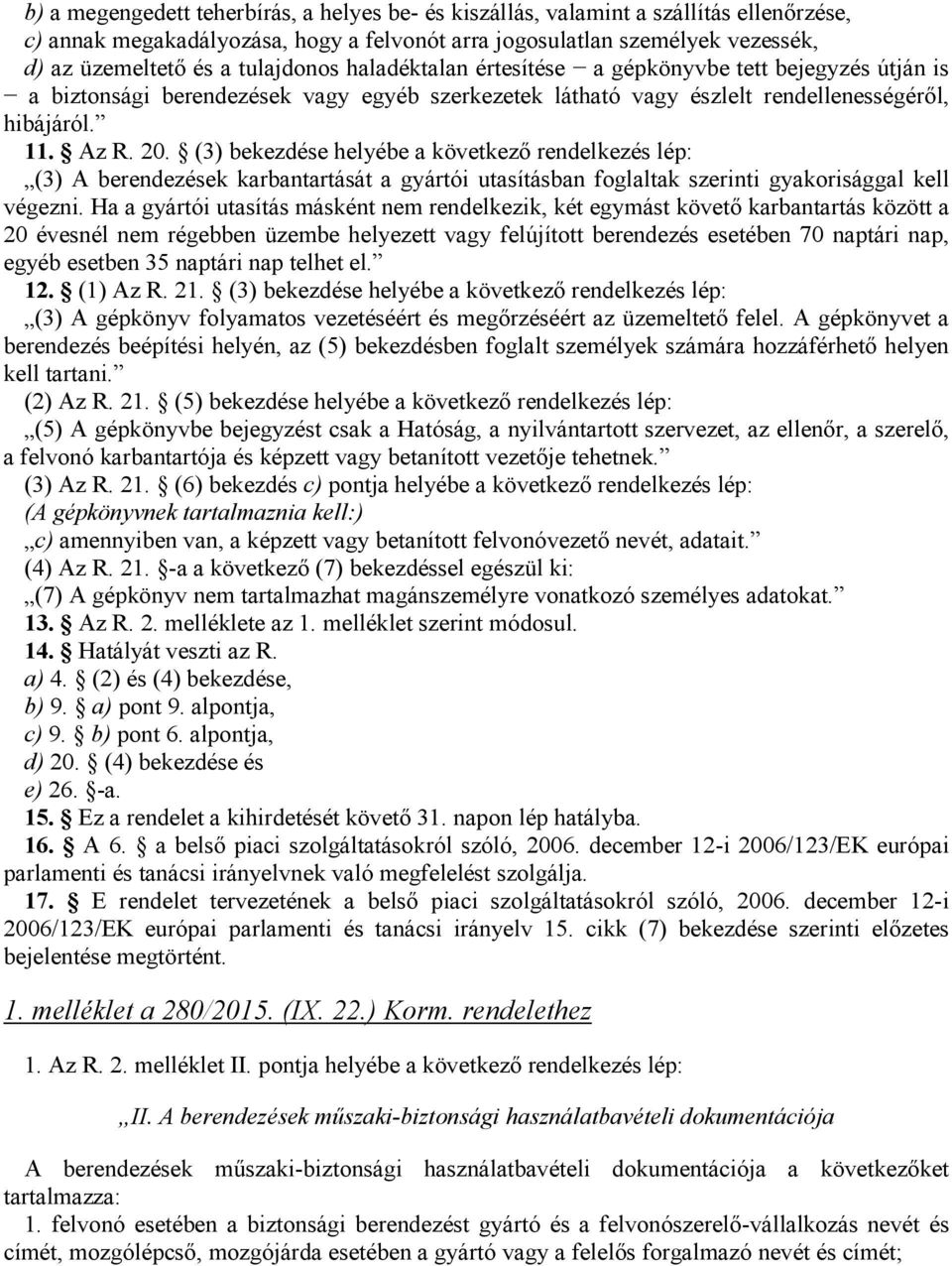 (3) bekezdése helyébe a következő rendelkezés lép: (3) A berendezések karbantartását a gyártói utasításban foglaltak szerinti gyakorisággal kell végezni.