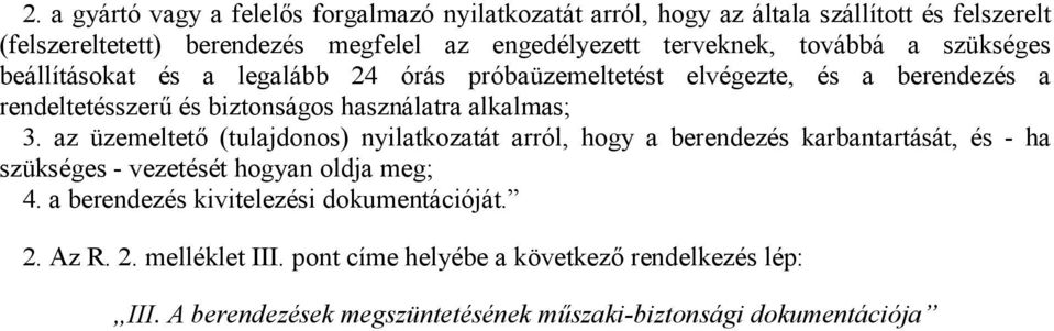 alkalmas; 3. az üzemeltető (tulajdonos) nyilatkozatát arról, hogy a berendezés karbantartását, és - ha szükséges - vezetését hogyan oldja meg; 4.