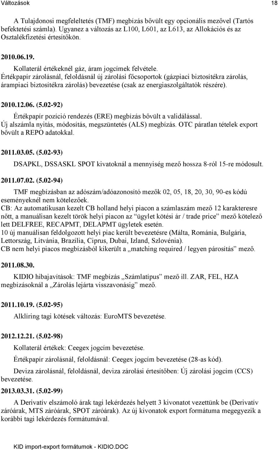 Értékpapír zárolásnál, feloldásnál új zárolási főcsoportok (gázpiaci biztosítékra zárolás, árampiaci biztosítékra zárolás) bevezetése (csak az energiaszolgáltatók részére). 2010.12.06. (5.