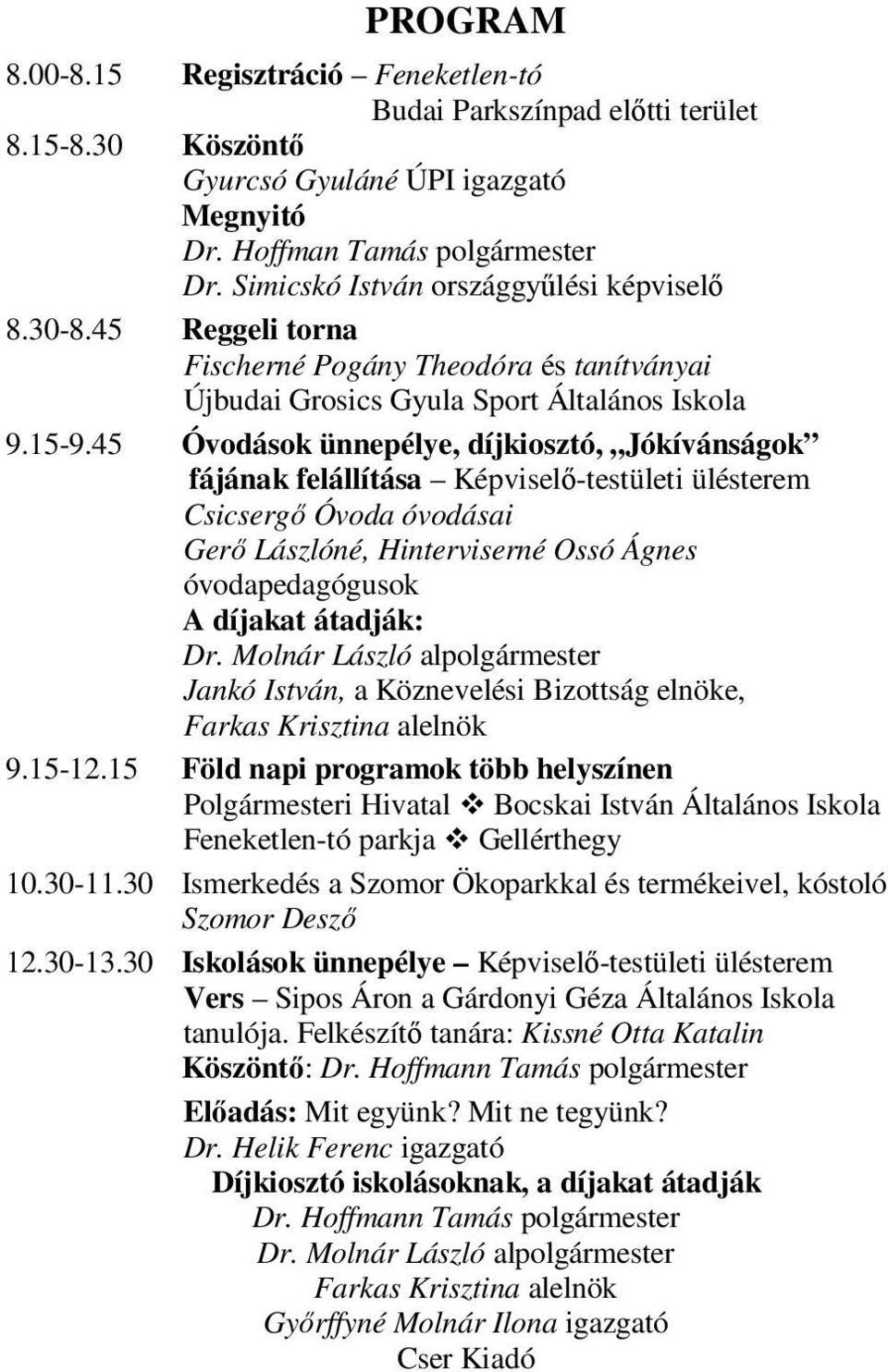 45 Óvodások ünnepélye, díjkiosztó, Jókívánságok fájának felállítása Képviselő-testületi ülésterem Csicsergő Óvoda óvodásai Gerő Lászlóné, Hinterviserné Ossó Ágnes óvodapedagógusok A díjakat átadják: