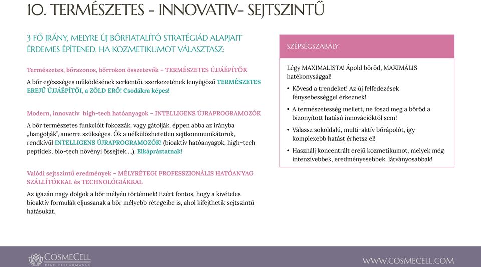 Modern, innovatív high-tech hatóanyagok INTELLIGENS ÚJRAPROGRAMOZÓK A bőr természetes funkcióit fokozzák, vagy gátolják, éppen abba az irányba hangolják, amerre szükséges.