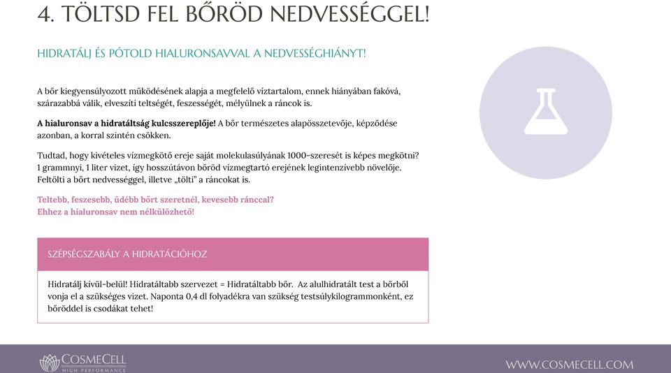 A hialuronsav a hidratáltság kulcsszereplője! A bőr természetes alapösszetevője, képződése azonban, a korral szintén csökken.