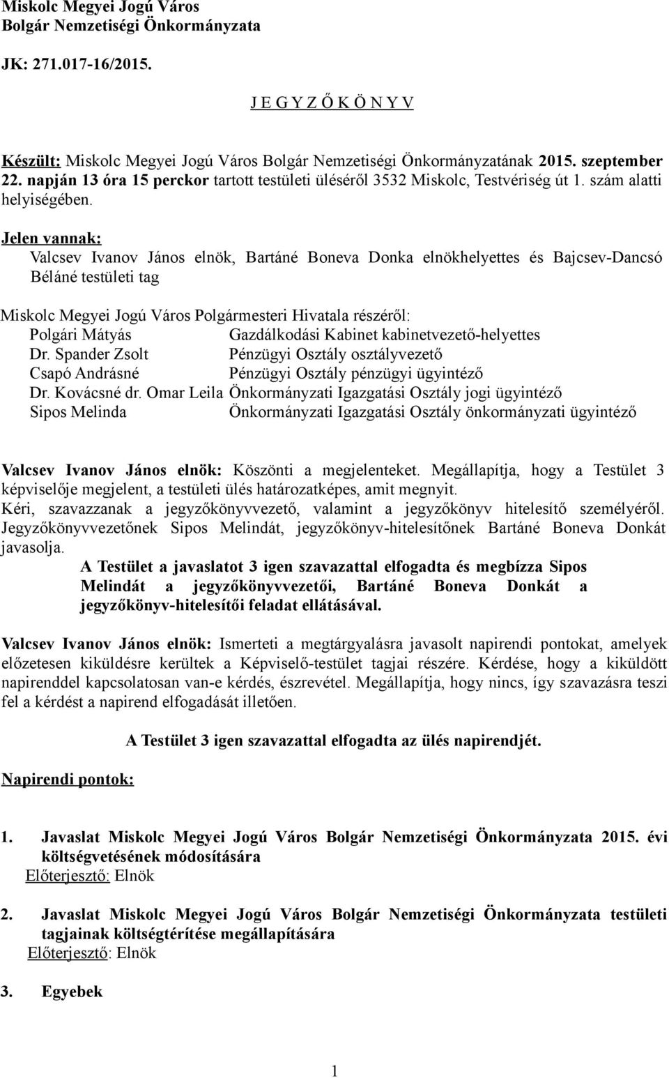 Jelen vannak: Valcsev Ivanov János elnök, Bartáné Boneva Donka elnökhelyettes és Bajcsev-Dancsó Béláné testületi tag Miskolc Megyei Jogú Város Polgármesteri Hivatala részéről: Polgári Mátyás