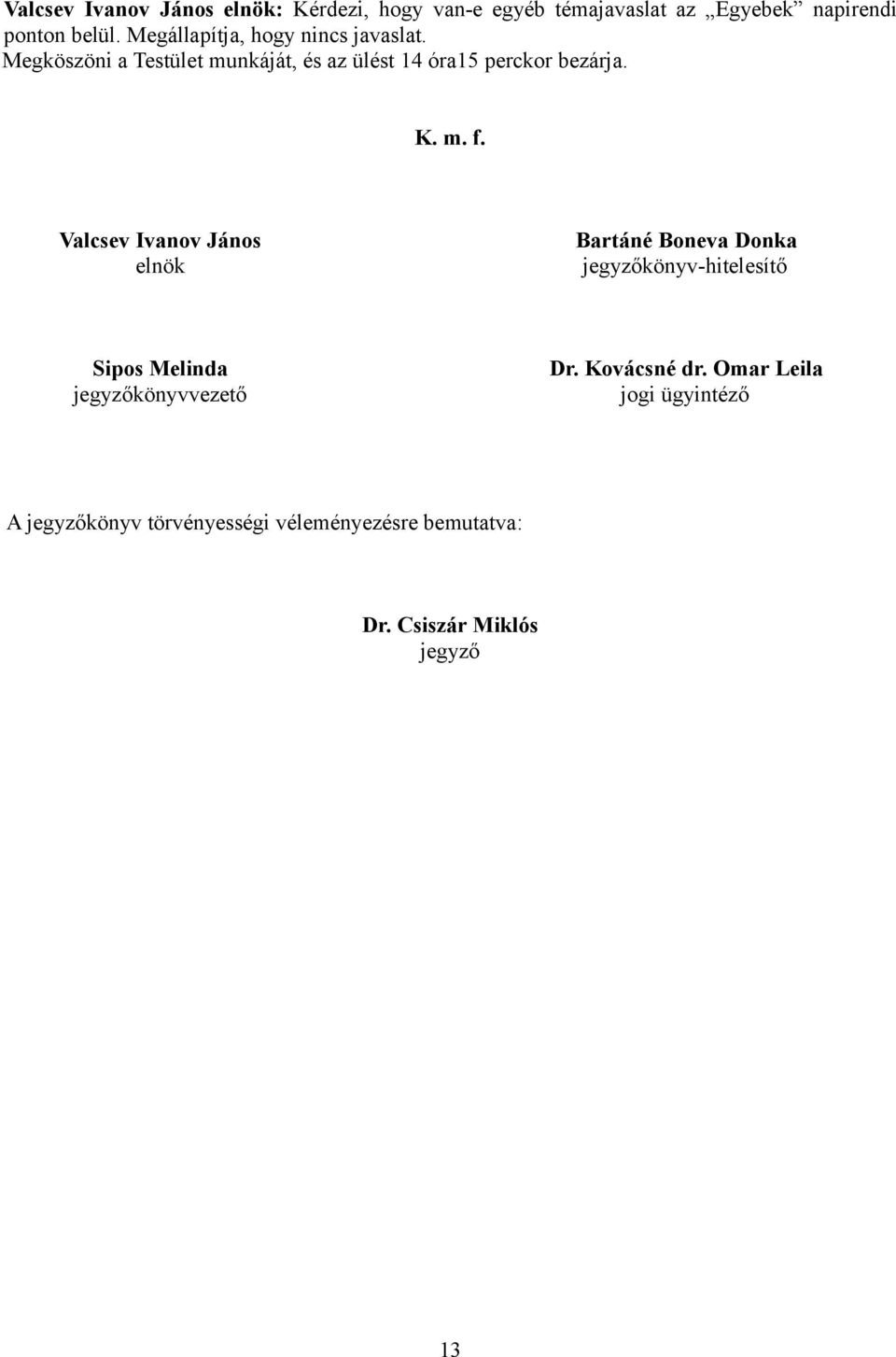 Valcsev Ivanov János elnök Bartáné Boneva Donka jegyzőkönyv-hitelesítő Sipos Melinda jegyzőkönyvvezető Dr.