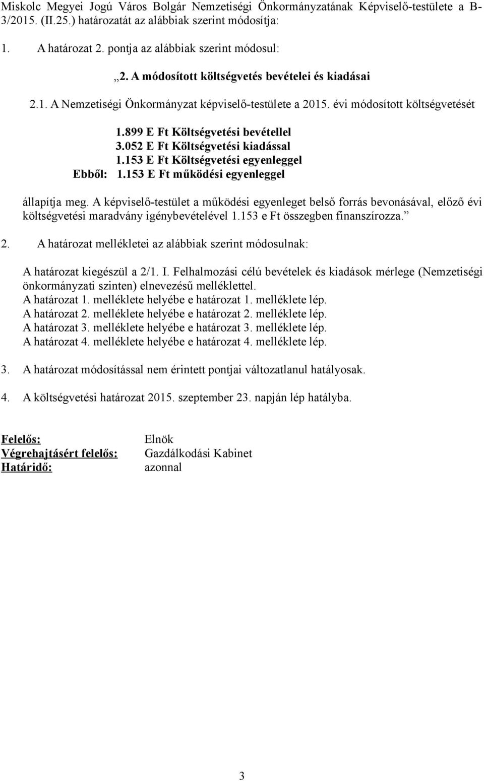 899 E Ft Költségvetési bevétellel 3.052 E Ft Költségvetési kiadással 1.153 E Ft Költségvetési egyenleggel Ebből: 1.153 E Ft működési egyenleggel állapítja meg.