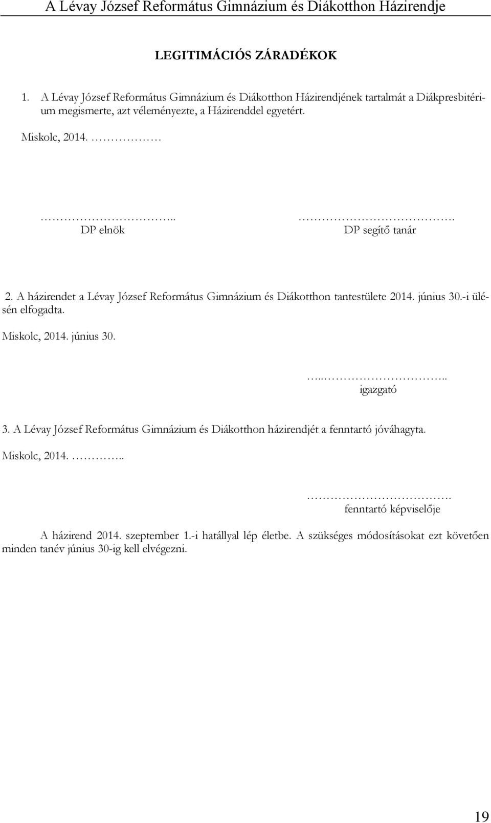 Miskolc, 2014... DP elnök. DP segítő tanár 2. A házirendet a Lévay József Református Gimnázium és Diákotthon tantestülete 2014. június 30.-i ülésén elfogadta.