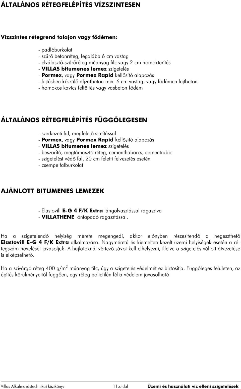 6 cm vastag, vagy födémen lejtbeton - homokos kavics feltöltés vagy vasbeton födém ÁLTALÁNOS RÉTEGFELÉPÍTÉS FÜGGÕLEGESEN - szerkezeti fal, megfelelõ simítással - Pormex, vagy Pormex Rapid kellõsítõ