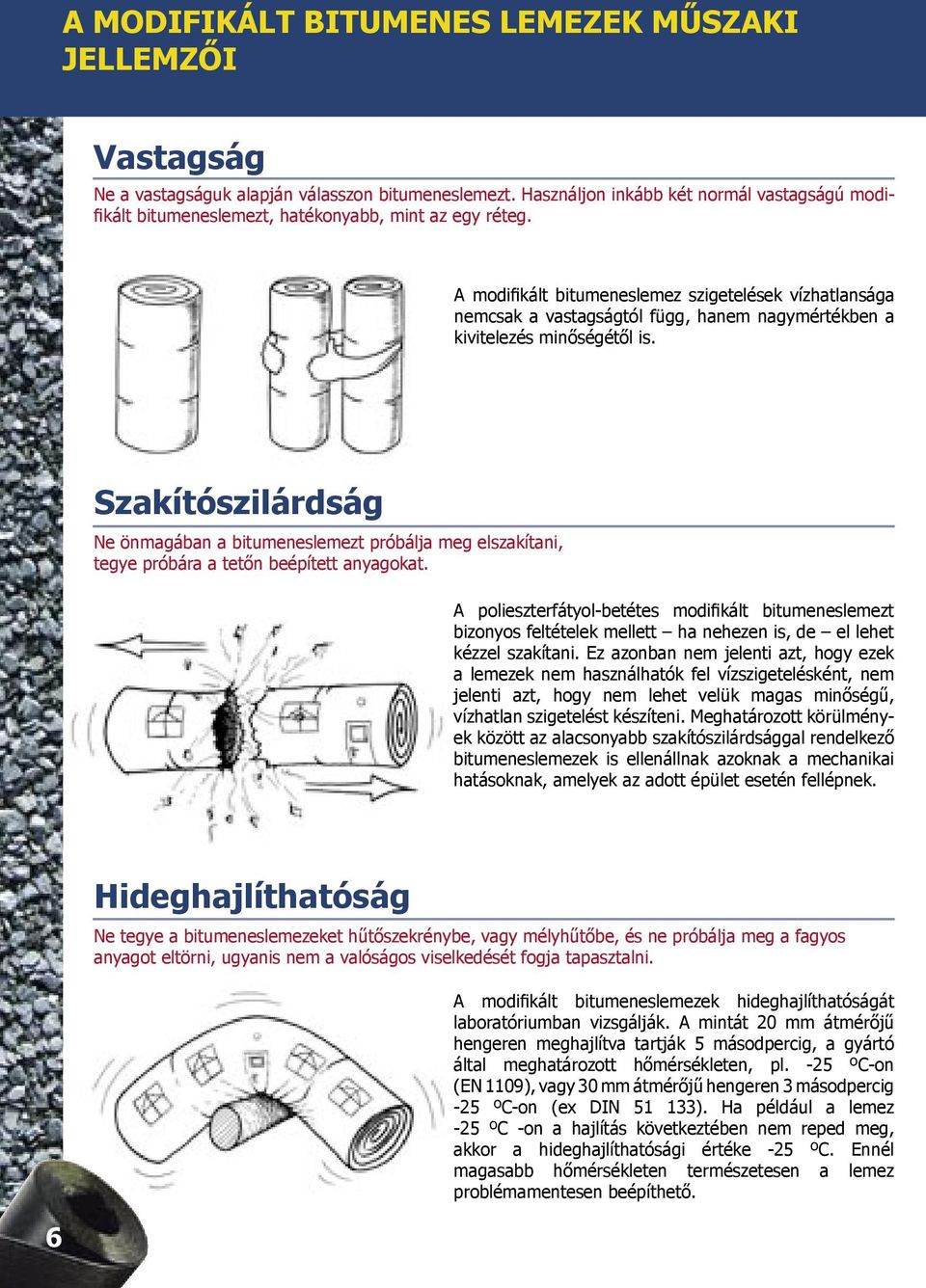 A modifikált bitumeneslemez szigetelések vízhatlansága nemcsak a vastagságtól függ, hanem nagymértékben a kivitelezés minőségétől is.