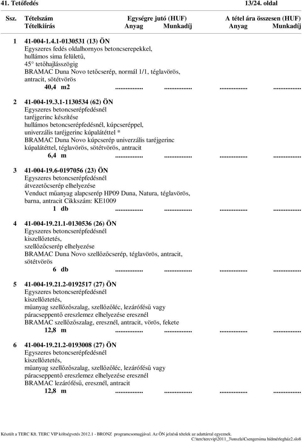 1-1130534 (62) ÖN Egyszeres betoncserépfedésnél taréjgerinc készítése hullámos betoncserépfedésnél, kúpcseréppel, univerzális taréjgerinc kúpalátéttel * BRAMAC Duna Novo kúpcserép univerzális