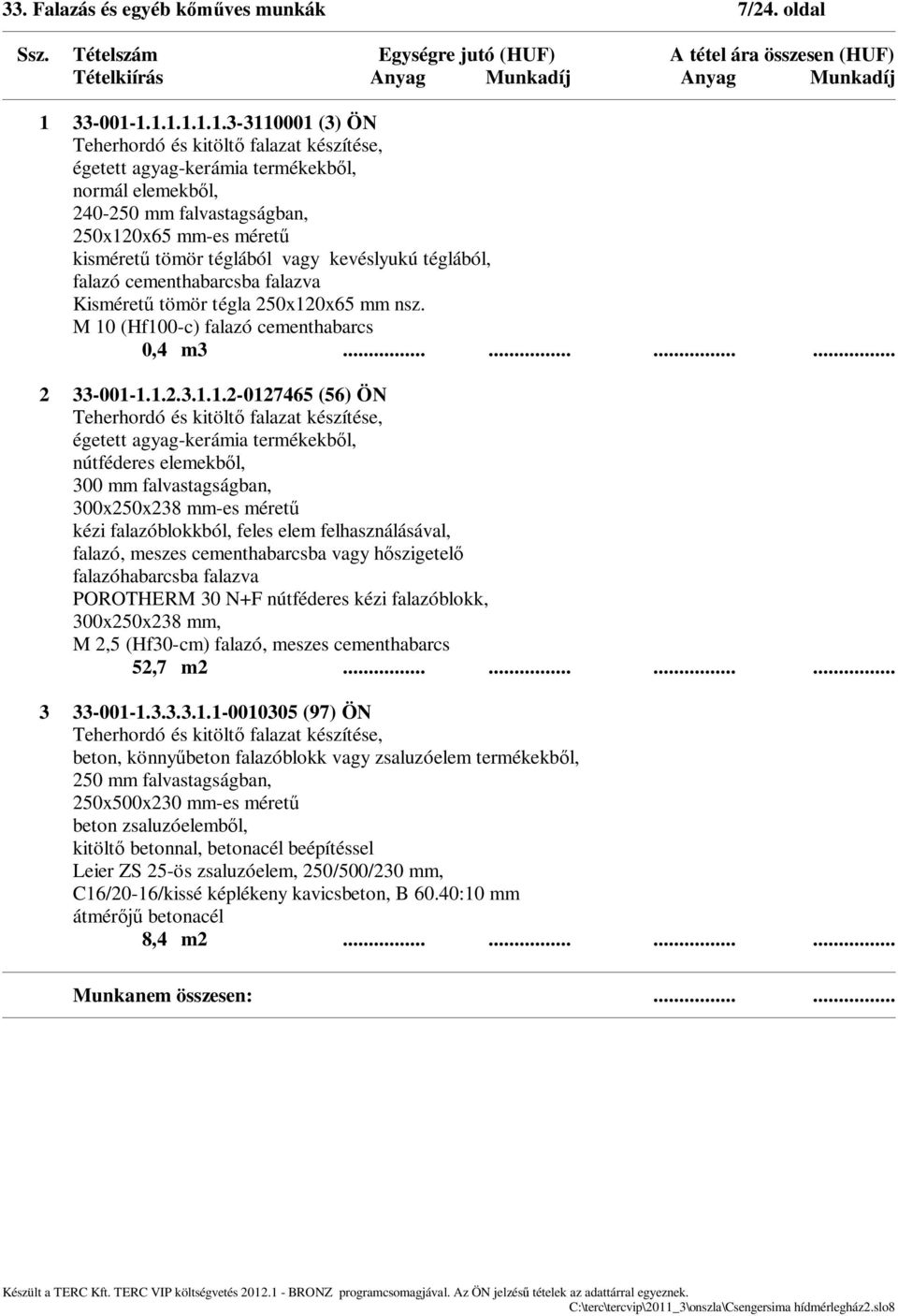 1.1.1.1.1.1.3-3110001 (3) ÖN Teherhordó és kitölt falazat készítése, égetett agyag-kerámia termékekb l, normál elemekb l, 240-250 mm falvastagságban, 250x120x65 mm-es méret kisméret tömör téglából