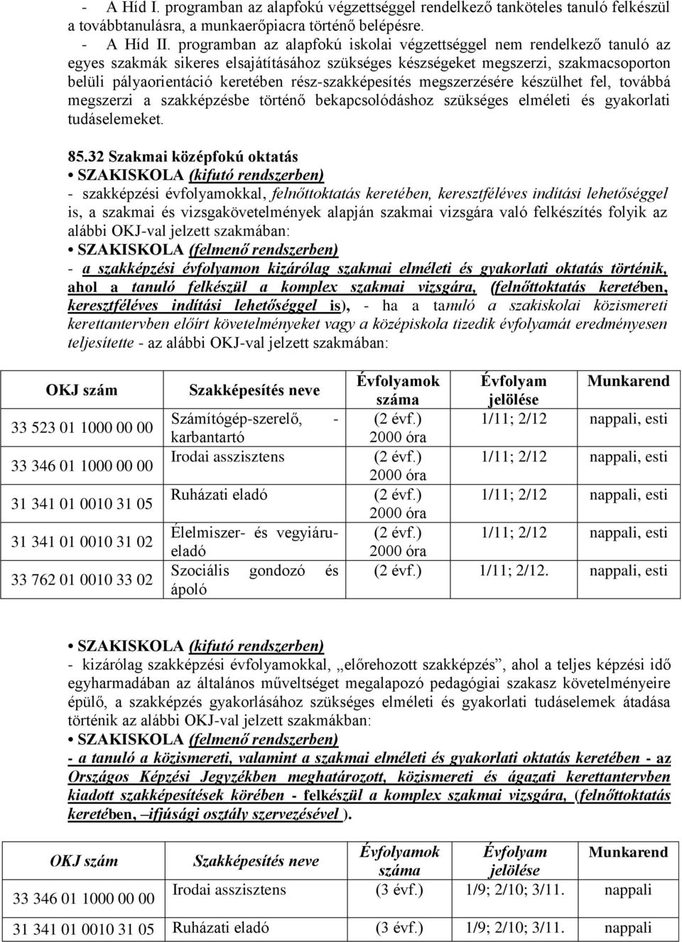 rész-szakképesítés megszerzésére készülhet fel, továbbá megszerzi a szakképzésbe történő bekapcsolódáshoz szükséges elméleti és gyakorlati tudáselemeket. 85.