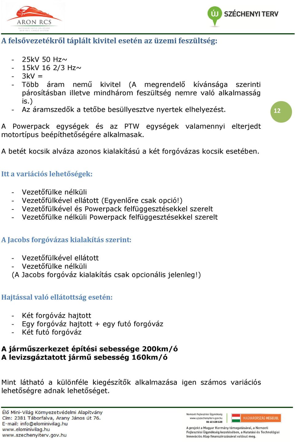12 A Powerpack egységek és az PTW egységek valamennyi elterjedt motortípus beépíthetőségére alkalmasak. A betét kocsik alváza azonos kialakítású a két forgóvázas kocsik esetében.