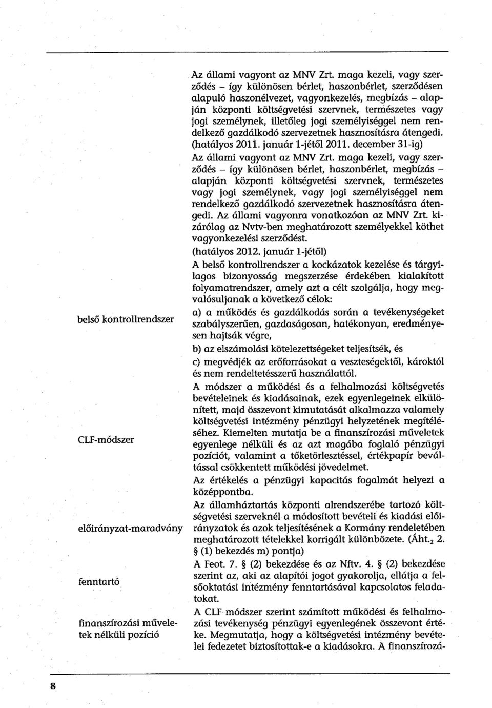 személynek, illetőleg jogi személyiséggel nem rendelkező gazdálkodó szervezetnek hasznosításra átengedi. (hatályos 211. január l-jétől 211. december 31-ig) Az állami vagyont az MNV Zrt.