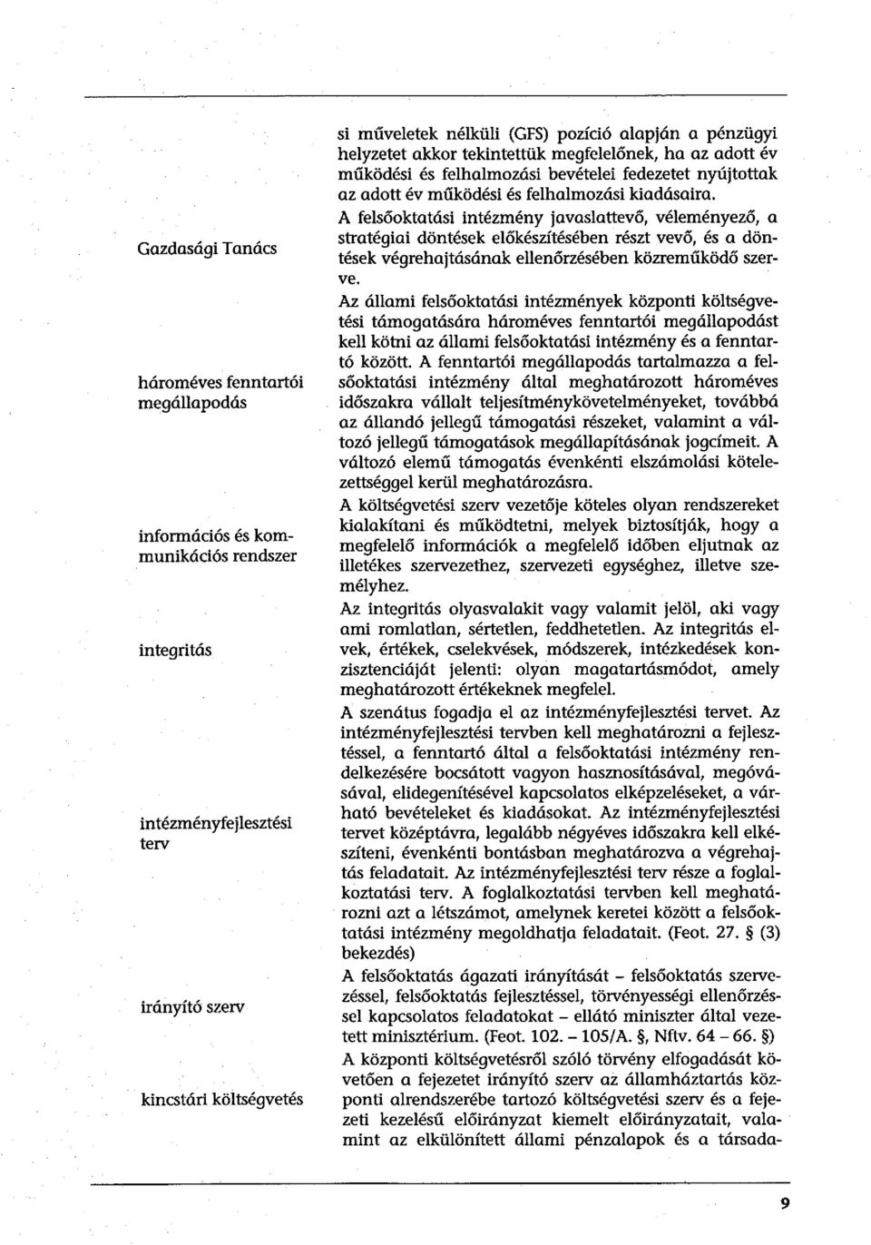 A felsőoktatási intézmény javaslattevő, véleményező, a stratégiai döntések előkészítésében részt vevő, és a döntések végrehajtásának ellenőrzésében közreműködő szerve.