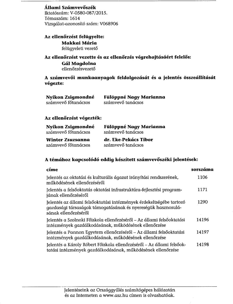 ellenőrzésvezető A számvevői munkaanyagok feldolgozását és a jelentés összeállítását végezte: Nyikon Zsigmondné számvevő főtanácsos fülöppné Nagy Marianna számvevő tanácsos Az ellenőrzést végezték: