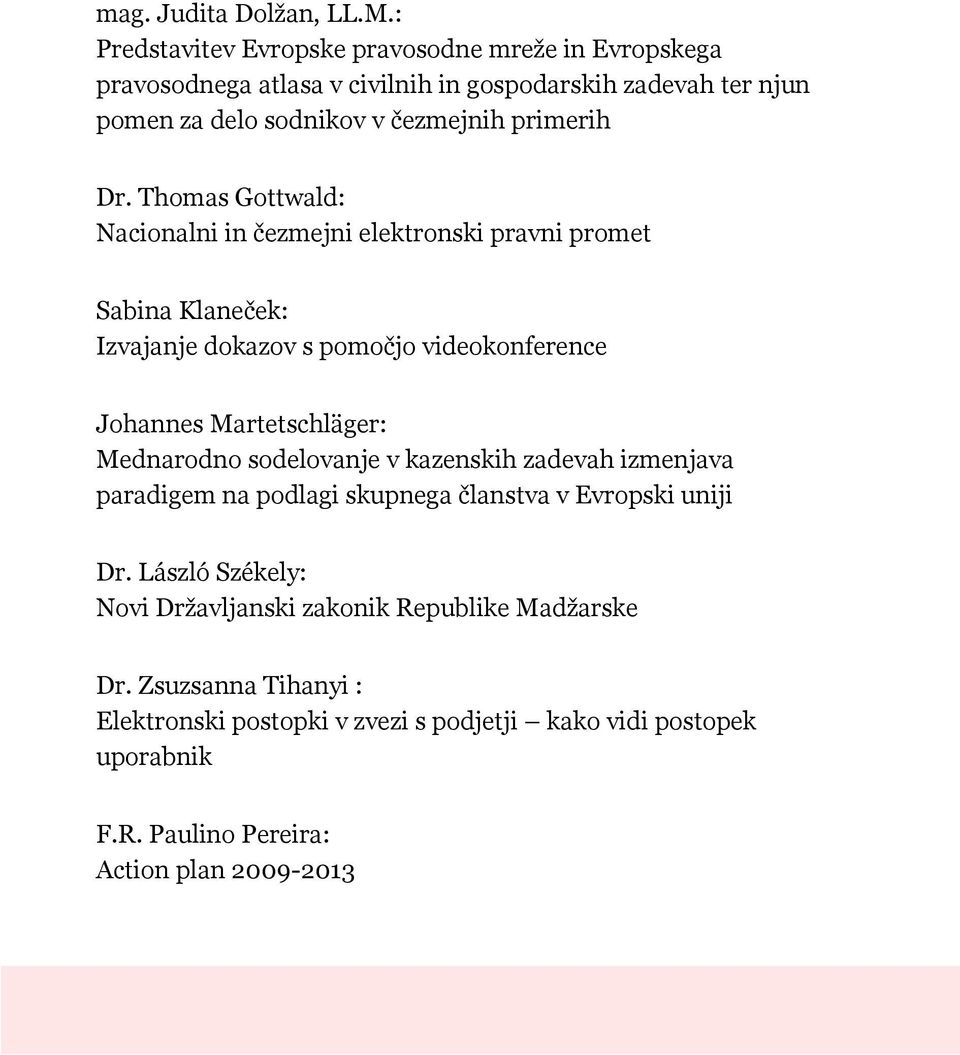 Dr. Thomas Gottwald: Nacionalni in čezmejni elektronski pravni promet Sabina Klaneček: Izvajanje dokazov s pomočjo videokonference Johannes Martetschläger: