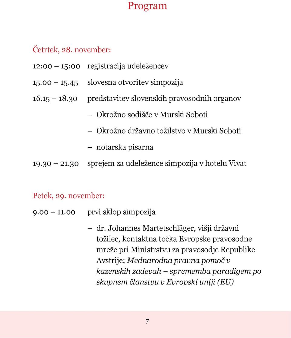 30 sprejem za udeležence simpozija v hotelu Vivat Petek, 29. november: 9.00 11.00 prvi sklop simpozija dr.