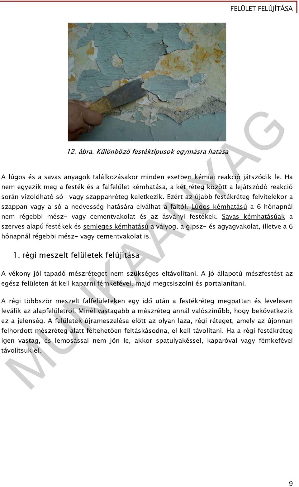 Ezért az újabb festékréteg felvitelekor a szappan vagy a só a nedvesség hatására elválhat a faltól. Lúgos kémhatású a 6 hónapnál nem régebbi mész- vagy cementvakolat és az ásványi festékek.