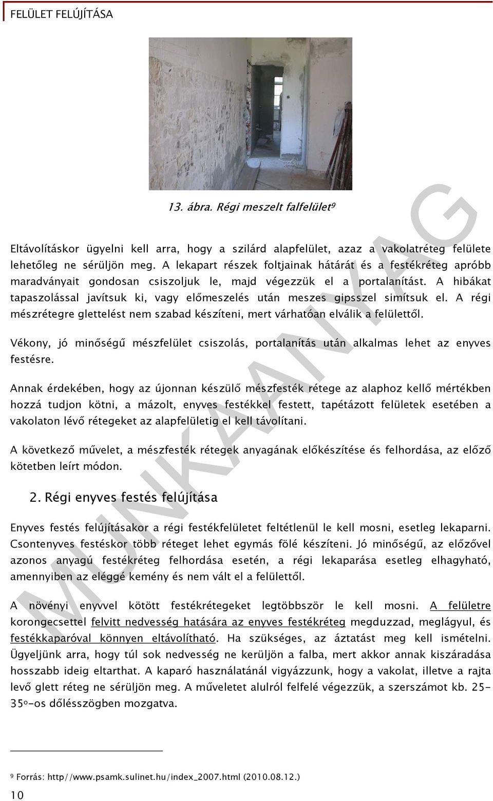 A hibákat tapaszolással javítsuk ki, vagy előmeszelés után meszes gipsszel simítsuk el. A régi mészrétegre glettelést nem szabad készíteni, mert várhatóan elválik a felülettől.