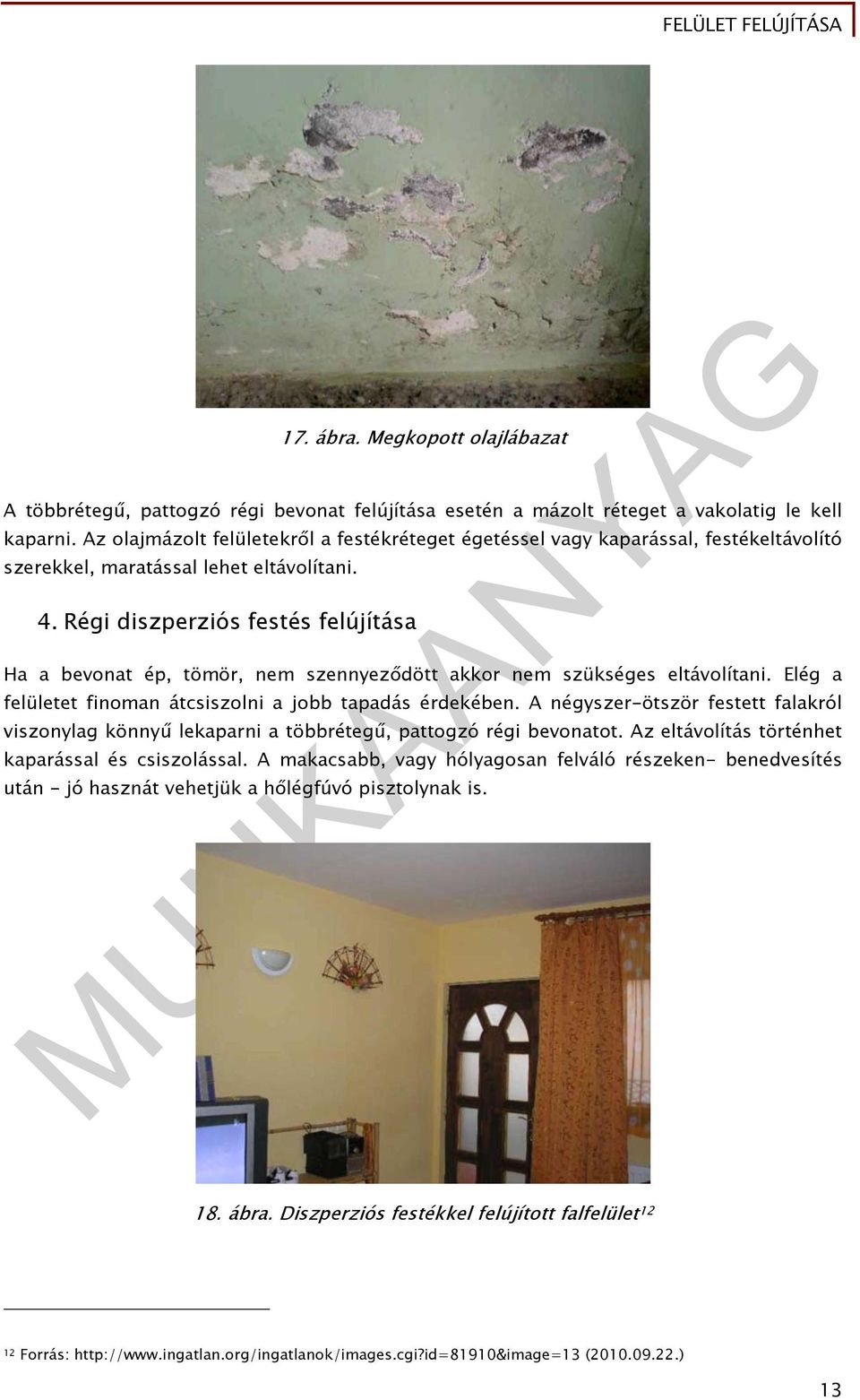 Régi diszperziós festés felújítása Ha a bevonat ép, tömör, nem szennyeződött akkor nem szükséges eltávolítani. Elég a felületet finoman átcsiszolni a jobb tapadás érdekében.