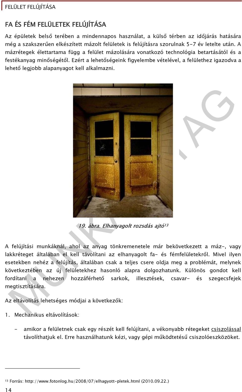 Ezért a lehetőségeink figyelembe vételével, a felülethez igazodva a lehető legjobb alapanyagot kell alkalmazni. 19. ábra.