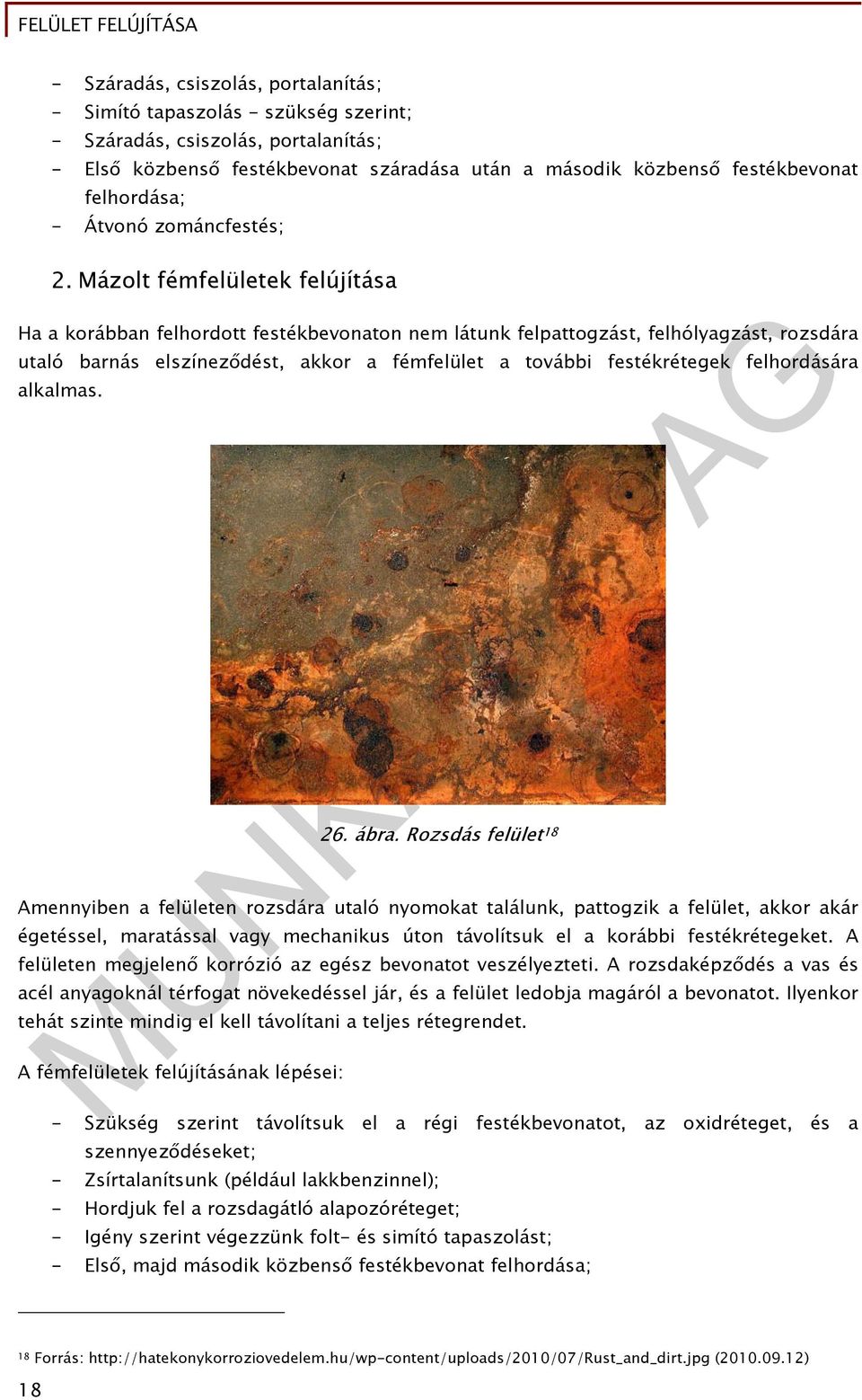 Mázolt fémfelületek felújítása Ha a korábban felhordott festékbevonaton nem látunk felpattogzást, felhólyagzást, rozsdára utaló barnás elszíneződést, akkor a fémfelület a további festékrétegek