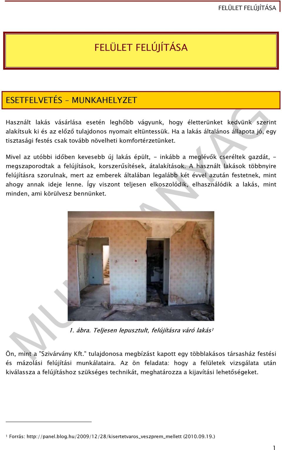 Mivel az utóbbi időben kevesebb új lakás épült, - inkább a meglévők cseréltek gazdát, - megszaporodtak a felújítások, korszerűsítések, átalakítások.