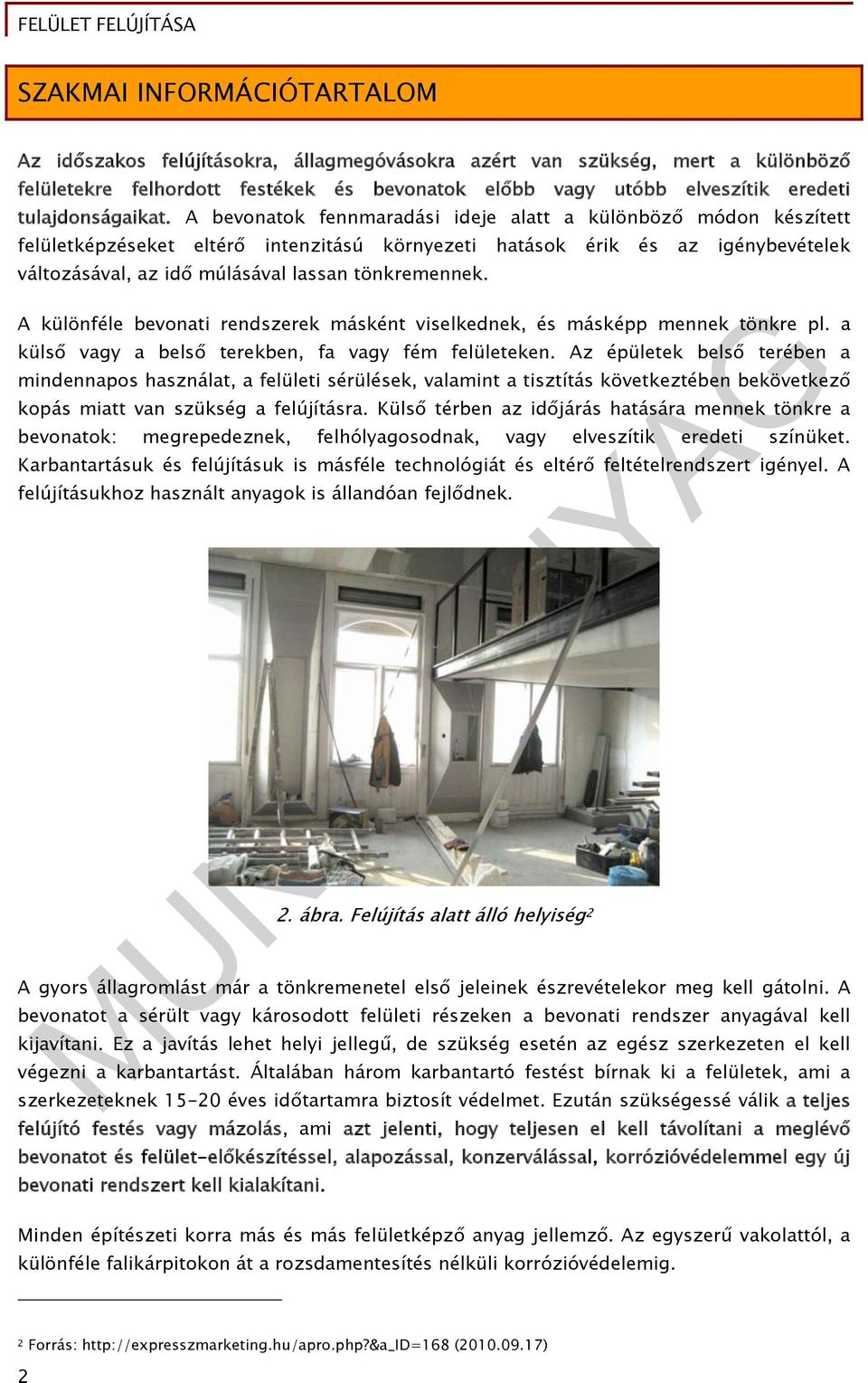 A bevonatok fennmaradási ideje alatt a különböző módon készített felületképzéseket eltérő intenzitású környezeti hatások érik és az igénybevételek változásával, az idő múlásával lassan tönkremennek.