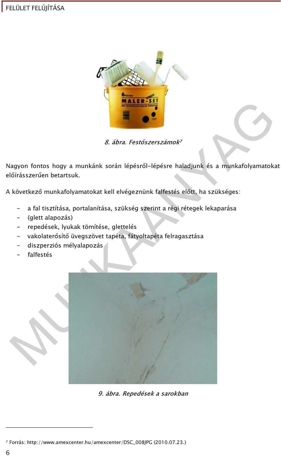 rétegek lekaparása - (glett alapozás) - repedések, lyukak tömítése, glettelés - vakolaterősítő üvegszövet tapéta, fátyoltapéta