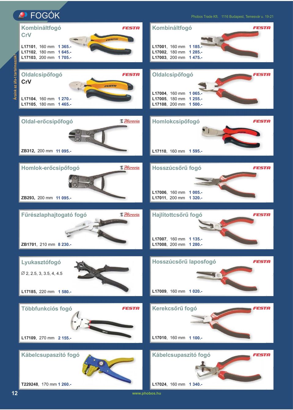 - 1 065.- 1 255.- 1 500.- Oldal-erőcsípőfogó Homlokcsípőfogó ZB312, 200 mm 11 095.- L17110, 160 mm 1 595.- Homlok-erőcsípőfogó Hosszúcsőrű fogó ZB293, 200 mm 11 095.