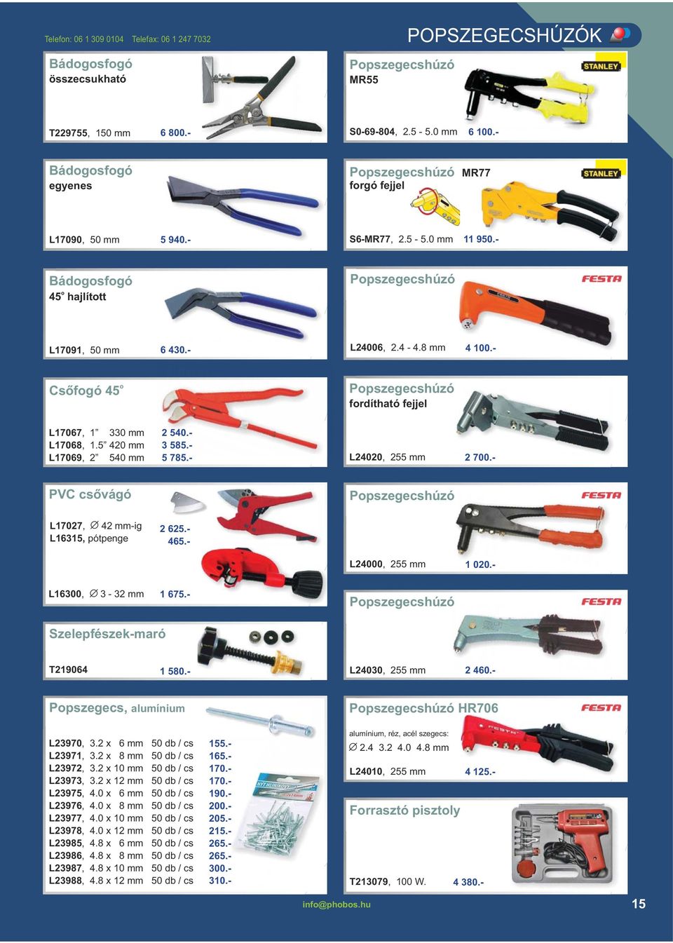 - o Csőfogó 45 Popszegecshúzó fordítható fejjel L17067, 1 330 mm L17068, 1.5 420 mm L17069, 2 540 mm 2 540.- 3 585.- 5 785.- L24020, 255 mm 2 700.