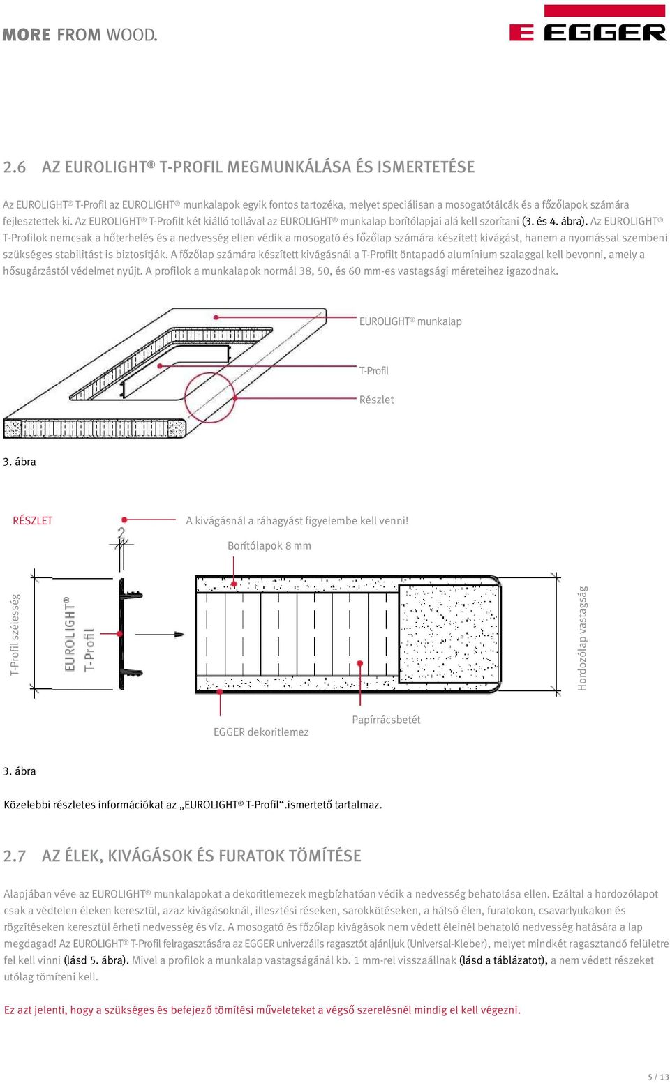 Az EUROLIGHT T-Profilok nemcsak a hőterhelés és a nedvesség ellen védik a mosogató és főzőlap számára készített kivágást, hanem a nyomással szembeni szükséges stabilitást is biztosítják.