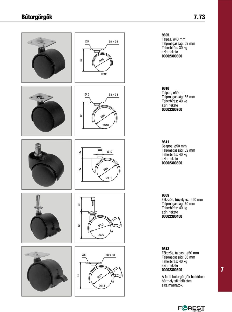 65 mm 0000230000 9611 Csapos, ø50 mm Talpmagasság: 62 mm 00002300300 9609 Fékezôs,