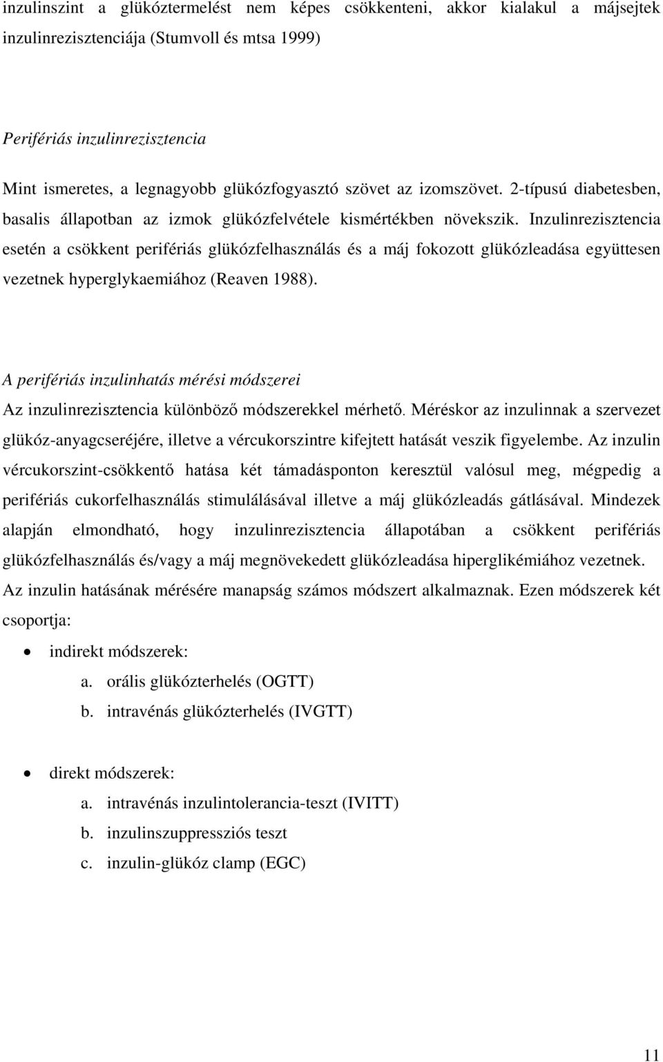 Inzulinrezisztencia esetén a csökkent perifériás glükózfelhasználás és a máj fokozott glükózleadása együttesen vezetnek hyperglykaemiához (Reaven 1988).
