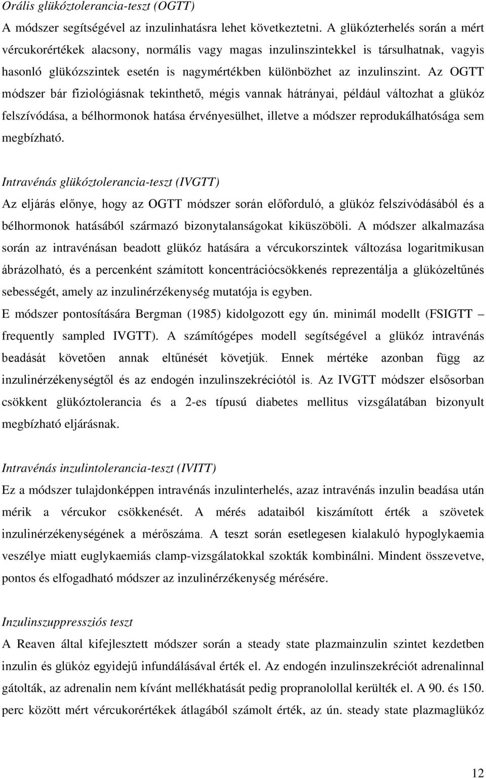 Az OGTT módszer bár fiziológiásnak tekinthető, mégis vannak hátrányai, például változhat a glükóz felszívódása, a bélhormonok hatása érvényesülhet, illetve a módszer reprodukálhatósága sem megbízható.