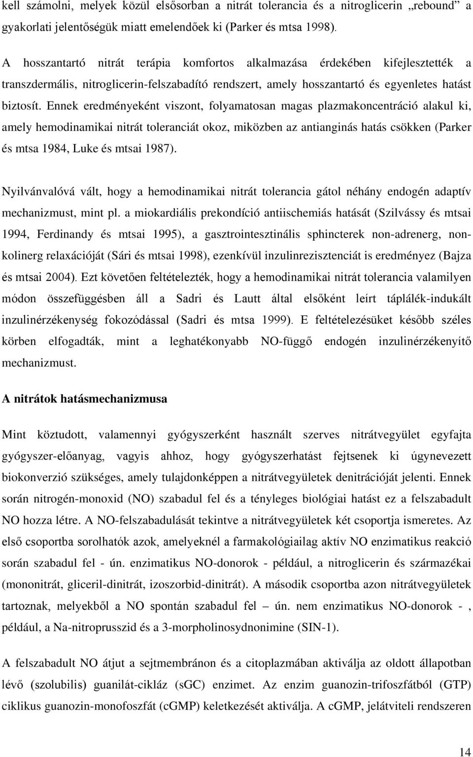 Ennek eredményeként viszont, folyamatosan magas plazmakoncentráció alakul ki, amely hemodinamikai nitrát toleranciát okoz, miközben az antianginás hatás csökken (Parker és mtsa 1984, Luke és mtsai