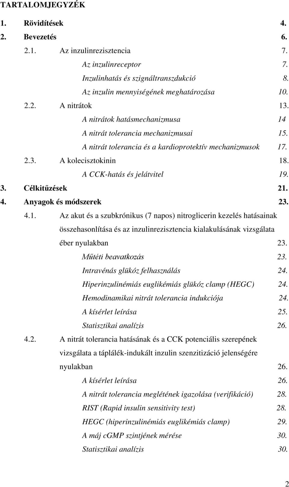 Célkitűzések 21. 4. Anyagok és módszerek 23. 4.1. Az akut és a szubkrónikus (7 napos) nitroglicerin kezelés hatásainak összehasonlítása és az inzulinrezisztencia kialakulásának vizsgálata éber nyulakban 23.